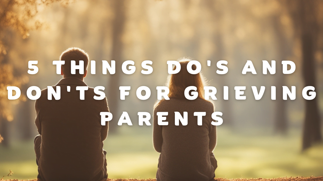 5 Do's and Don'ts for Grieving Parents