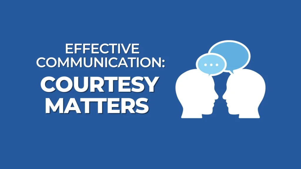 Utilize Effective and Courteous Communication